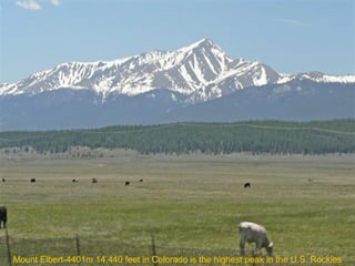 Mount Elbert-4401m 14,440 feet in Colorado is the highest peak in the U.S. Rockies

 