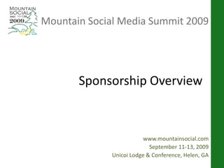 Mountain Social Media Summit 2009




       Sponsorship Overview



                         www.mountainsocial.com
                           September 11-13, 2009
             Unicoi Lodge & Conference, Helen, GA
 