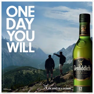 Glenfiddich® Single Malt Scotch Whisky is a registered trademark of William Grant & Sons Ltd.




Emotive_Mountain_Square-check size.indd 1
                                            the SPIRIT of a pioneer

29/9/10 15:25:31
 