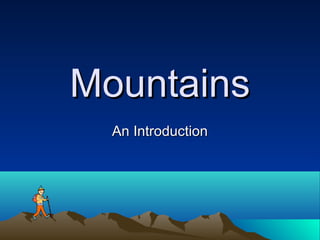 MountainsMountains
An IntroductionAn Introduction
 