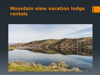 Mountain view vacation lodge
rentals
 