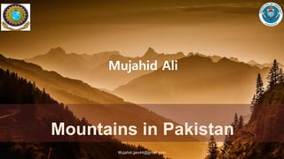 Mujahid.geo44@gmail.com
Mountains in Pakistan
Mujahid Ali
 