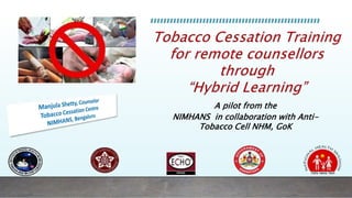 A pilot from the
NIMHANS in collaboration with Anti-
Tobacco Cell NHM, GoK
 