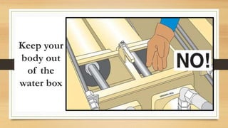 Keep your
body out
of the
water box
 