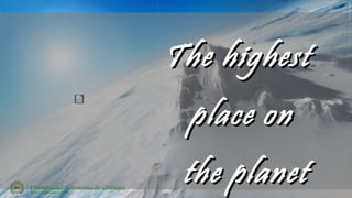The highestThe highest
place onplace on
the planetthe planet
 