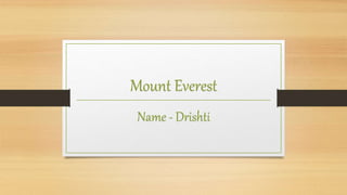 Mount Everest
Name - Drishti
 