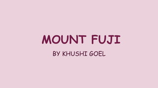 MOUNT FUJI
BY KHUSHI GOEL
 