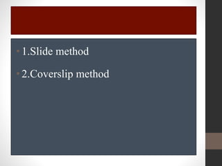 •1.Slide method
•2.Coverslip method
 