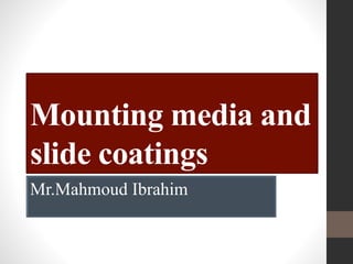 Mounting media and
slide coatings
Mr.Mahmoud Ibrahim
 