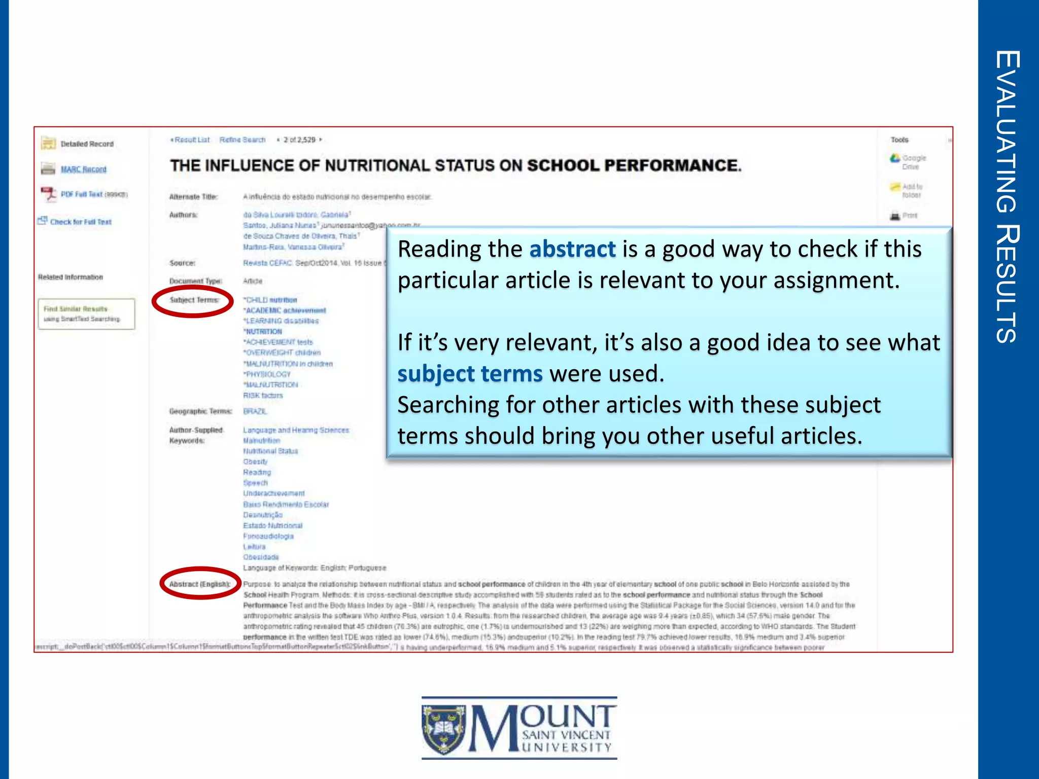 EVALUATINGRESULTS
Reading the abstract is a good way to check if this
particular article is relevant to your assignment.
If it’s very relevant, it’s also a good idea to see what
subject terms were used.
Searching for other articles with these subject
terms should bring you other useful articles.
 