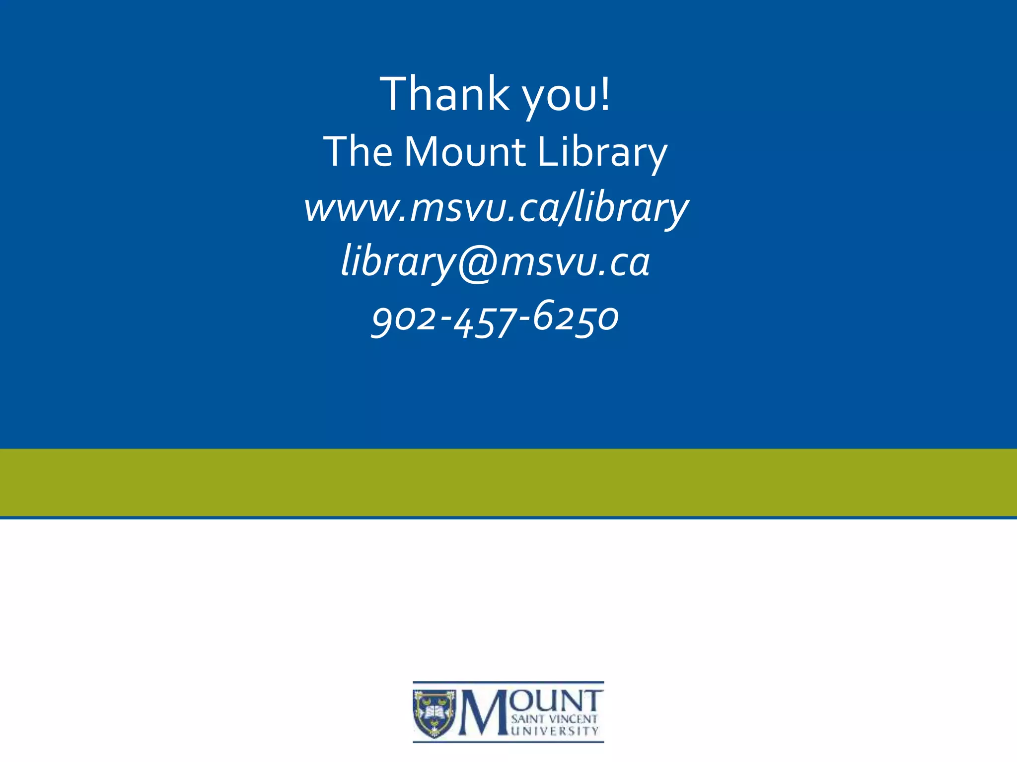 Thank you!
The Mount Library
www.msvu.ca/library
library@msvu.ca
902-457-6250
 