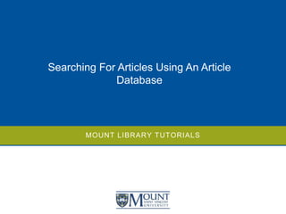 MOUNT LIBRARY TUTORIALS
Searching For Articles Using An Article
Database
 