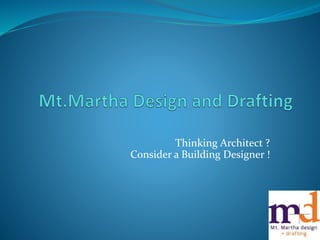 Thinking Architect ?
Consider a Building Designer !
 