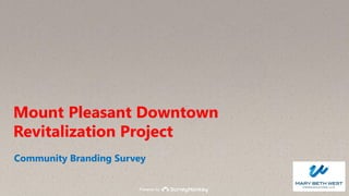 Powered by
Mount Pleasant Downtown
Revitalization Project
Community Branding Survey
 
