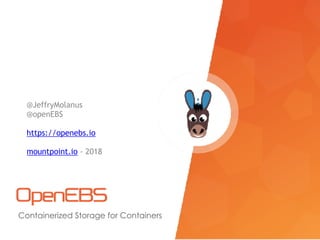 Containerized Storage for Containers
@JeffryMolanus
@openEBS
https://openebs.io
mountpoint.io - 2018
 