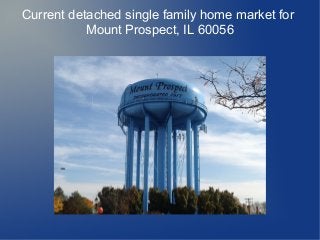 Current detached single family home market for
Mount Prospect, IL 60056
 