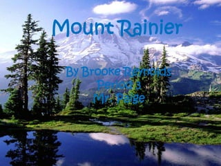 Mount Rainier

  Mount Rainier
 By Brooke Reynolds
        Period 3
       Mr. Paige
  By Brooke Reynolds
     Period 3
     Mr. Paige
 