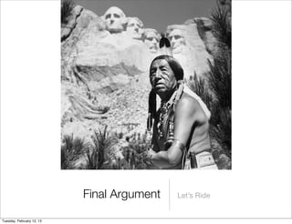 Final Argument Let’s Ride
Tuesday, February 12, 13
 