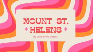 MOUNT
MOUNT ST.
ST.
HELENS
HELENS
By: Laura-Lynne Mccook
 