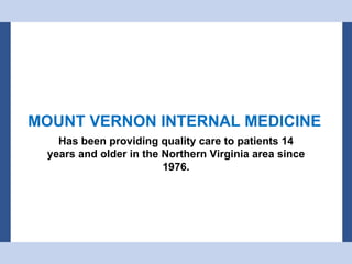 MOUNT VERNON INTERNAL MEDICINE Has been providing quality care to patients 14 years and older in the Northern Virginia area since 1976. 