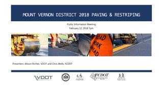 MOUNT VERNON DISTRICT 2018 PAVING & RESTRIPING
Public Information Meeting
February 12, 2018 7pm
Presenters: Allison Richter, VDOT and Chris Wells, FCDOT
 