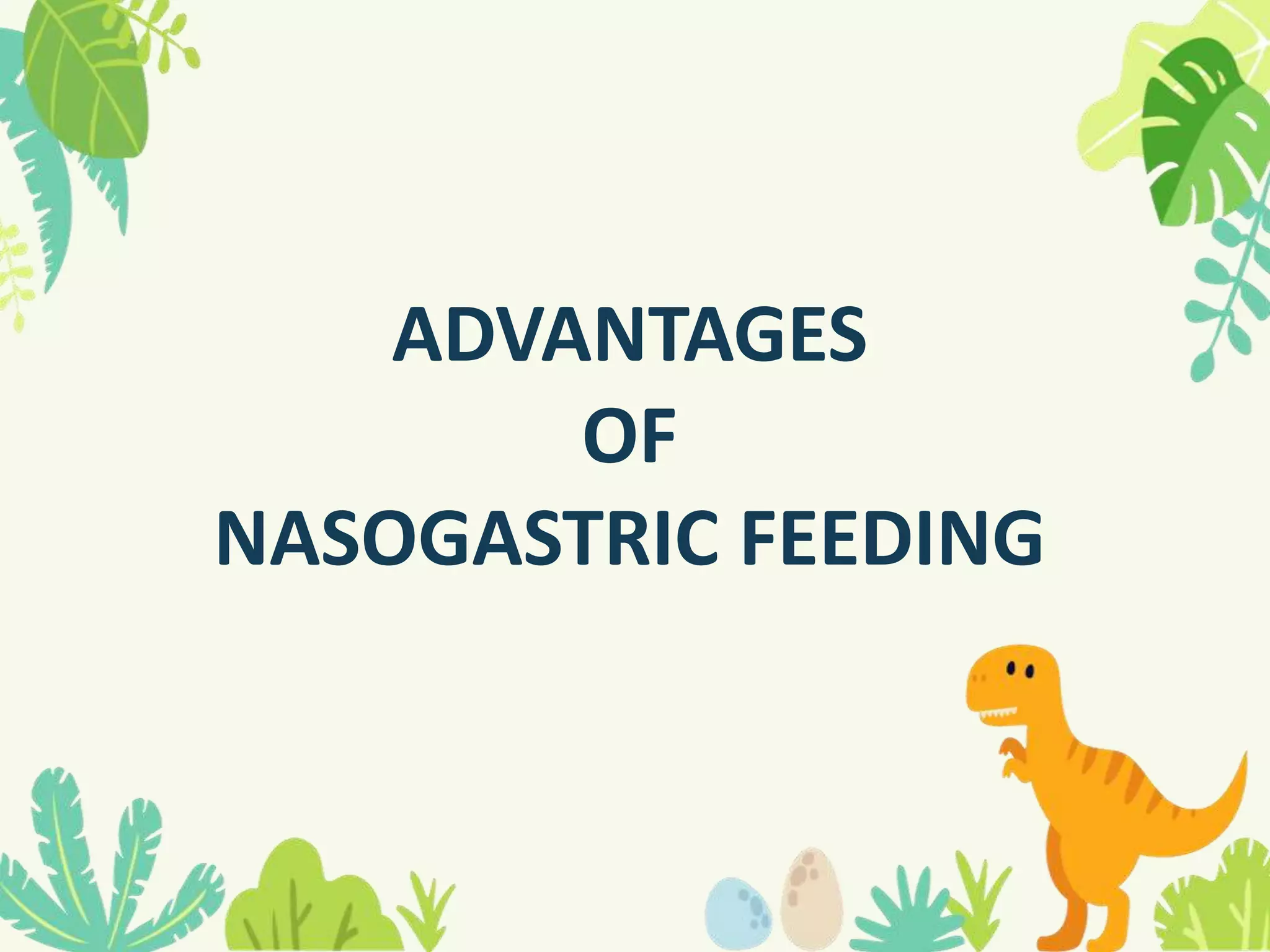 ADVANTAGES
OF
NASOGASTRIC FEEDING
 