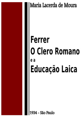 Ferrer O Clero Romano e a Educação Laica Maria Lacerda de Moura http://anarkio.net 1 
 