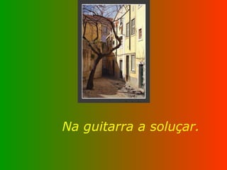 Na guitarra a soluçar. 