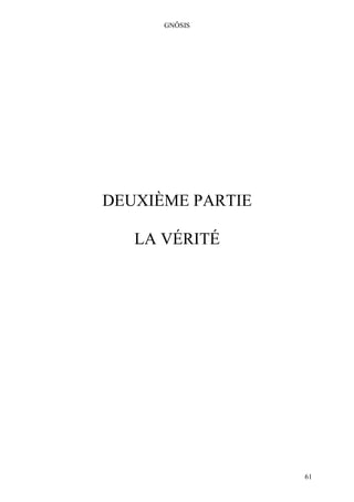 GNÔSIS




DEUXIÈME PARTIE

   LA VÉRITÉ




                  61
 