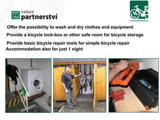 Offer the possibility to wash and dry clothes and equipment 
Provide a bicycle lock-box or other safe room for bicycle storage 
Provide basic bicycle repair tools for simple bicycle repair 
Accommodation also for just 1 night 
 