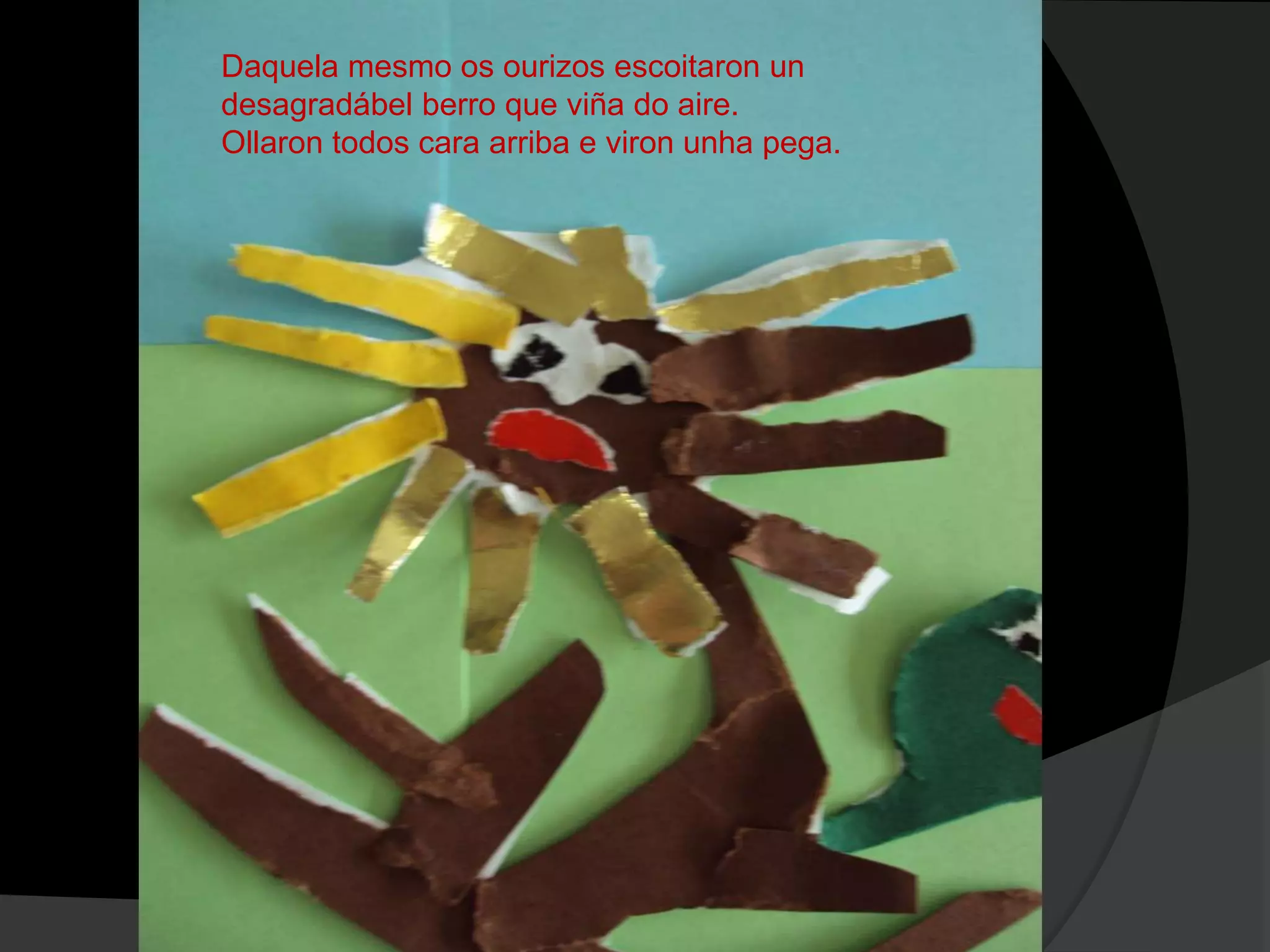 Daquela mesmo os ourizos escoitaron un
desagradábel berro que viña do aire.
Ollaron todos cara arriba e viron unha pega.

 