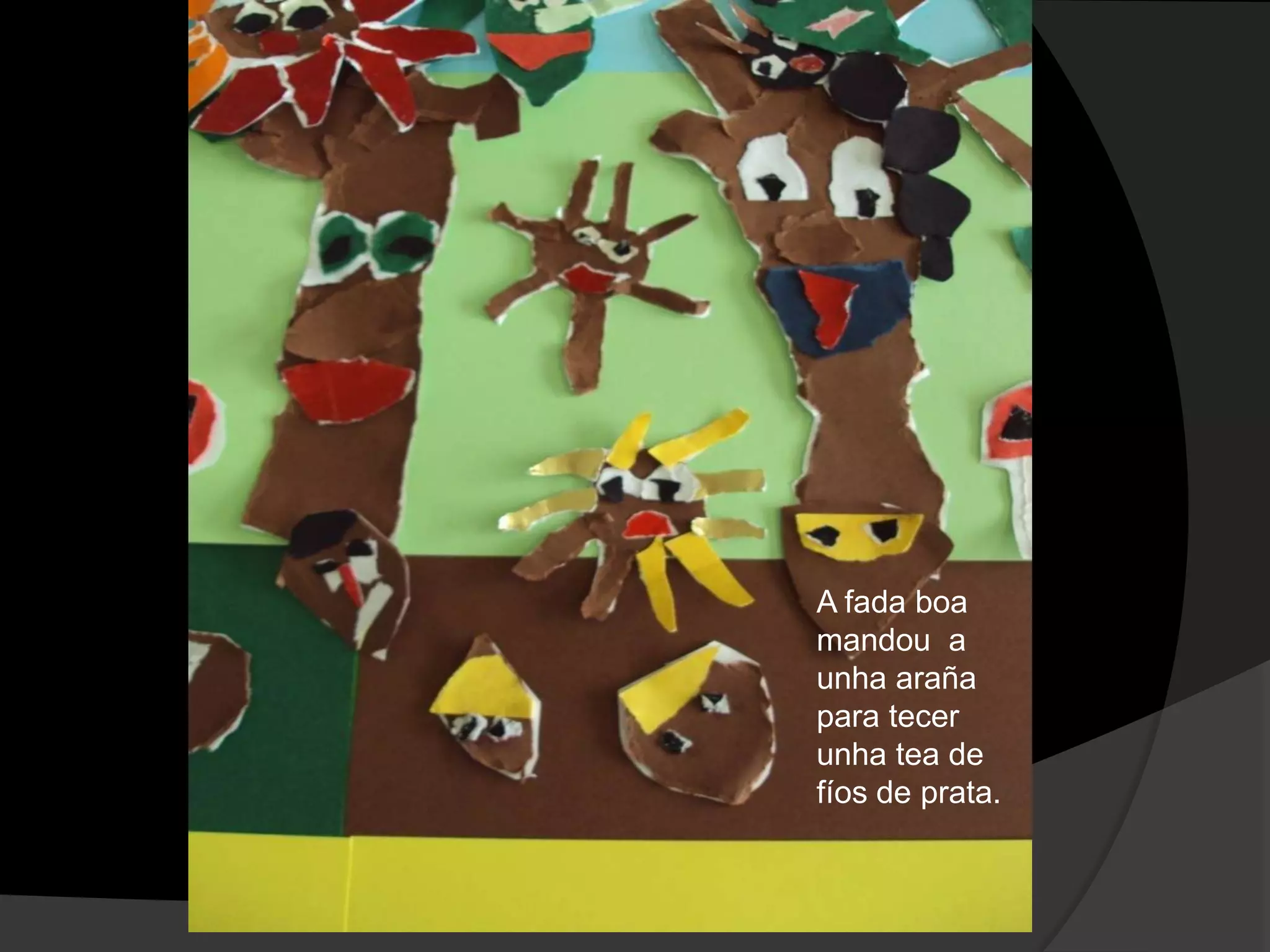 A fada boa
mandou a
unha araña
para tecer
unha tea de
fíos de prata.

 