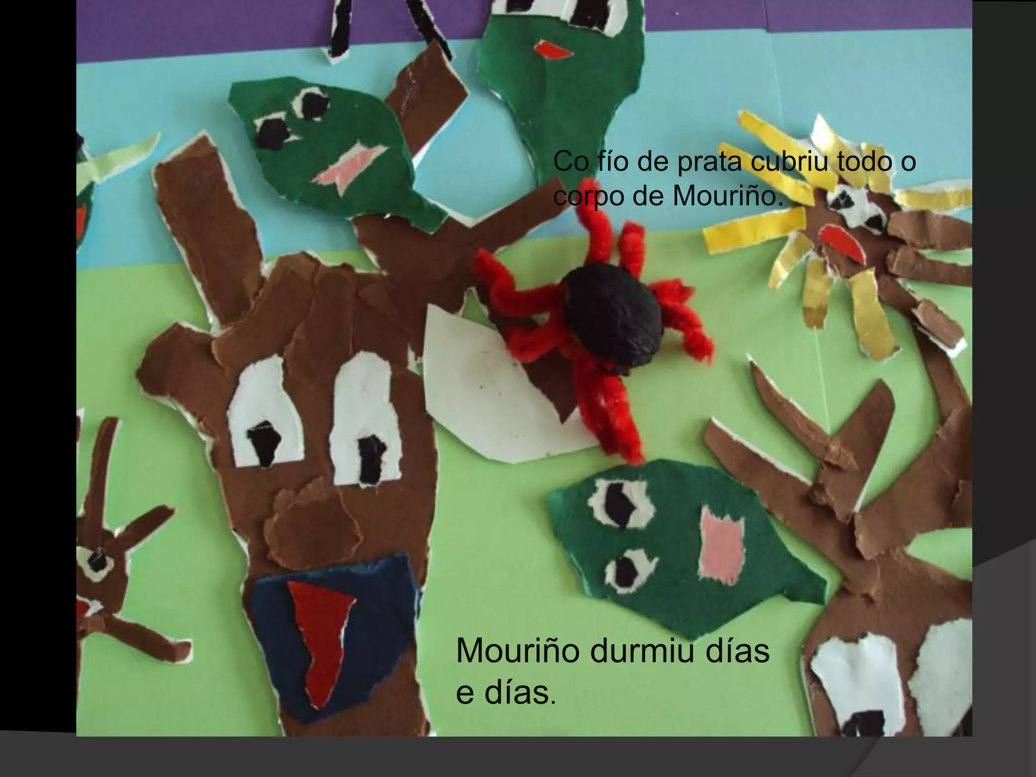 Co fío de prata cubriu todo o
corpo de Mouriño.

Mouriño durmiu días
e días.

 