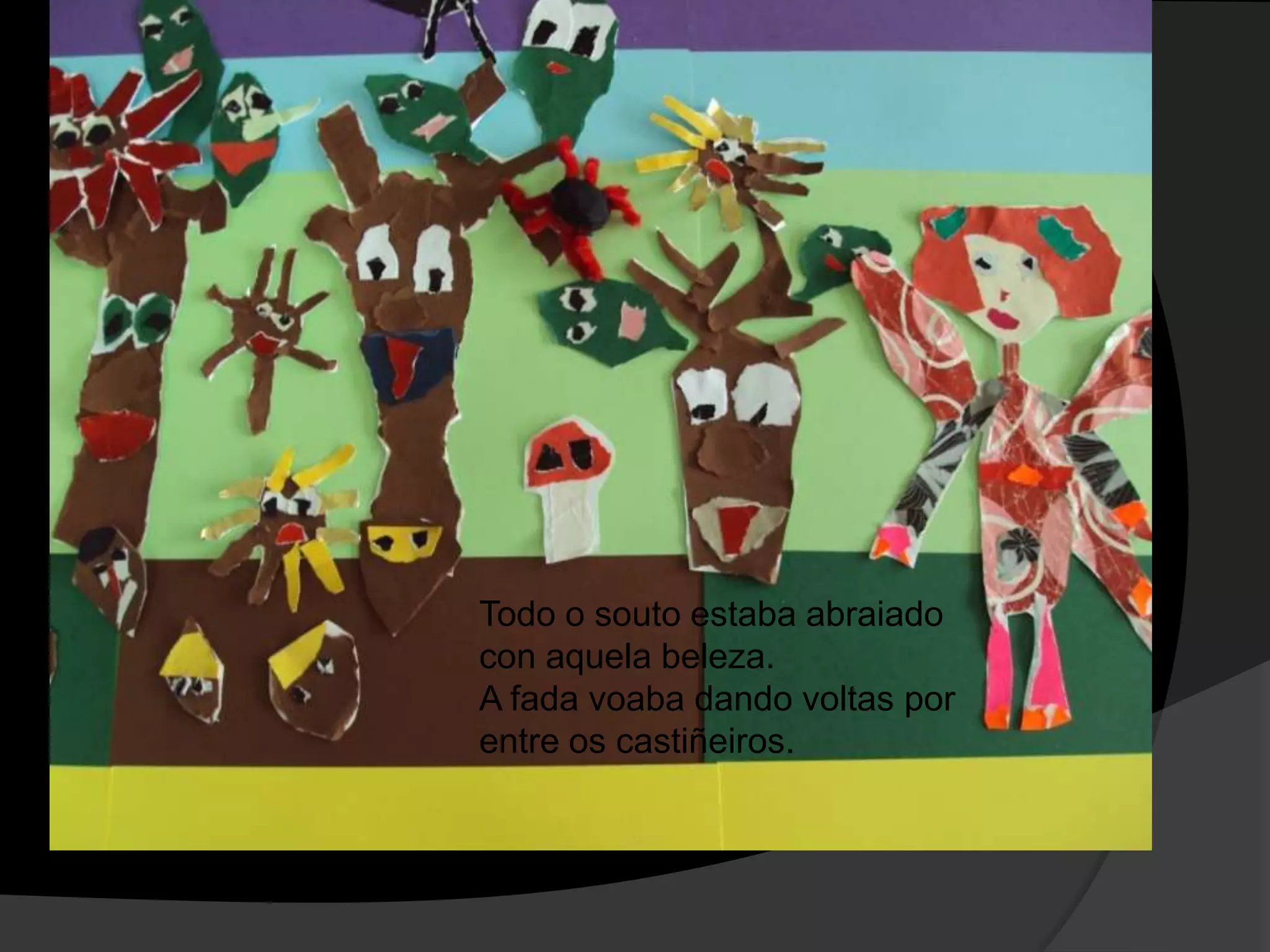Todo o souto estaba abraiado
con aquela beleza.
A fada voaba dando voltas por
entre os castiñeiros.

 