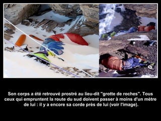 Son corps a été retrouvé prostré au lieu-dit "grotte de roches". Tous
ceux qui empruntent la route du sud doivent passer à moins d'un mètre
de lui : il y a encore sa corde près de lui (voir l'image).
 
