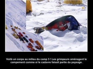 Voilà un corps au milieu du camp 3 ! Les grimpeurs aménagent leVoilà un corps au milieu du camp 3 ! Les grimpeurs aménagent le
campement comme si le cadavre faisait partie du paysage.campement comme si le cadavre faisait partie du paysage.
 