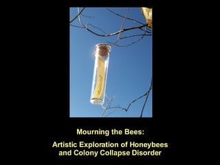 Mourning the Bees: Artistic Exploration of Honeybees and Colony Collapse Disorder 