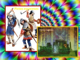 Pictos escoceses




                   Fairies ingleses
 