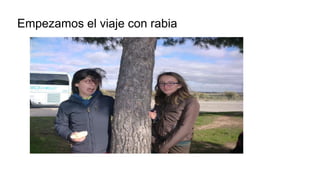 Empezamos el viaje con rabia

 