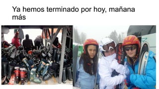 Ya hemos terminado por hoy, mañana
más

 