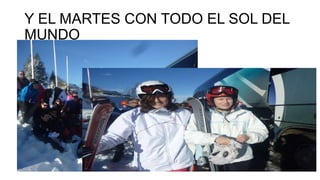 Y EL MARTES CON TODO EL SOL DEL
MUNDO

 