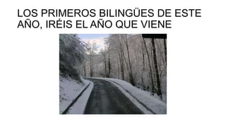 LOS PRIMEROS BILINGÜES DE ESTE
AÑO, IRÉIS EL AÑO QUE VIENE

 