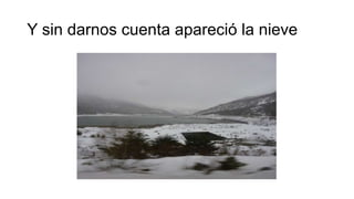 Y sin darnos cuenta apareció la nieve

 