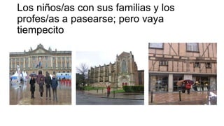 Los niños/as con sus familias y los
profes/as a pasearse; pero vaya
tiempecito

 
