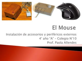 El Mouse Instalación de accesorios y periféricos externos 4° año “A” – Colegio N°10 Prof. Paola Allendes 