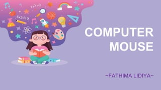 COMPUTER
MOUSE
~FATHIMA LIDIYA~
 