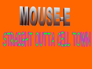 MOUSE-E STRAIGHT OUTTA CELL TOWN 