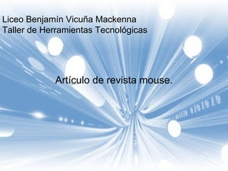 Liceo Benjamín Vicuña Mackenna Taller de Herramientas Tecnológicas Artículo de revista mouse. 