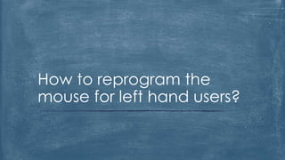 How to reprogram the
mouse for left hand users?
 