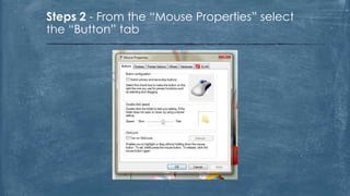 Steps 2 - From the “Mouse Properties” select
the “Button” tab
 
